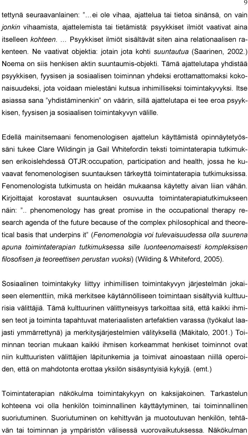 Tämä ajattelutapa yhdistää psyykkisen, fyysisen ja sosiaalisen toiminnan yhdeksi erottamattomaksi kokonaisuudeksi, jota voidaan mielestäni kutsua inhimilliseksi toimintakyvyksi.