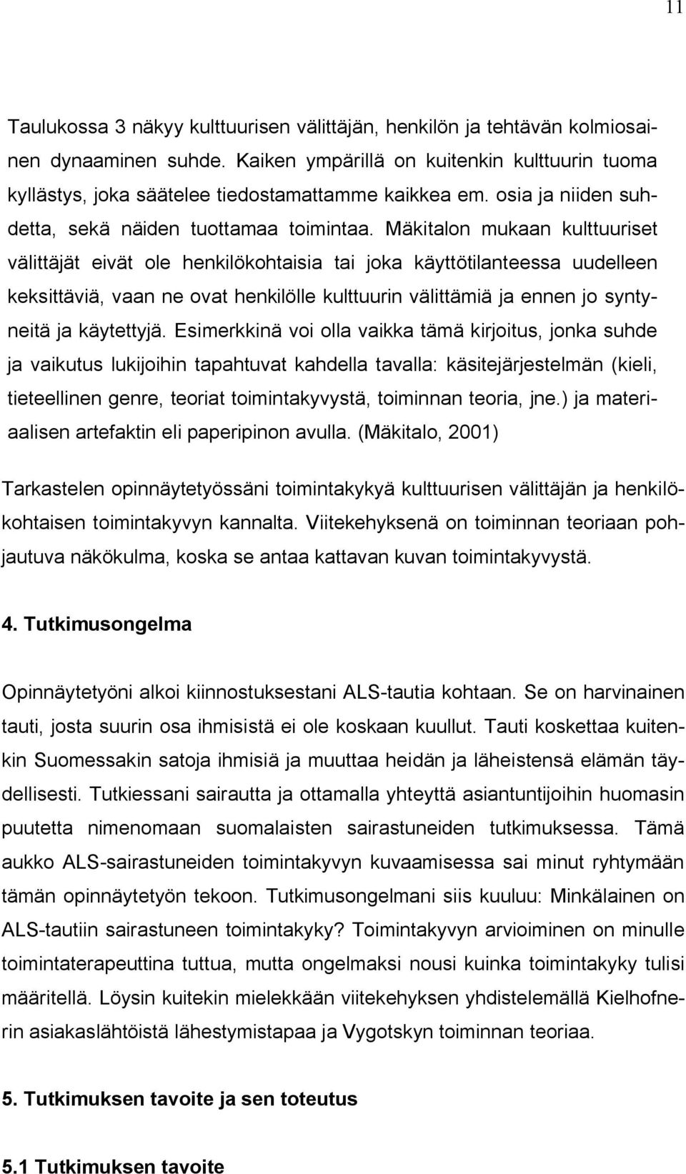 Mäkitalon mukaan kulttuuriset välittäjät eivät ole henkilökohtaisia tai joka käyttötilanteessa uudelleen keksittäviä, vaan ne ovat henkilölle kulttuurin välittämiä ja ennen jo syntyneitä ja