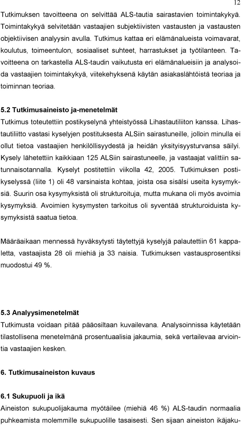 Tavoitteena on tarkastella ALS-taudin vaikutusta eri elämänalueisiin ja analysoida vastaajien toimintakykyä, viitekehyksenä käytän asiakaslähtöistä teoriaa ja toiminnan teoriaa. 5.