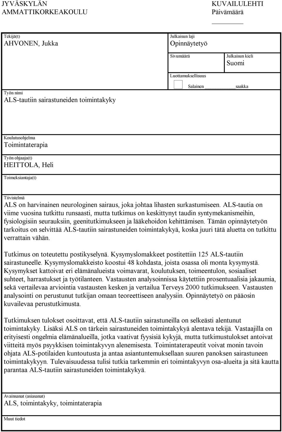 ALS-tautia on viime vuosina tutkittu runsaasti, mutta tutkimus on keskittynyt taudin syntymekanismeihin, fysiologisiin seurauksiin, geenitutkimukseen ja lääkehoidon kehittämisen.