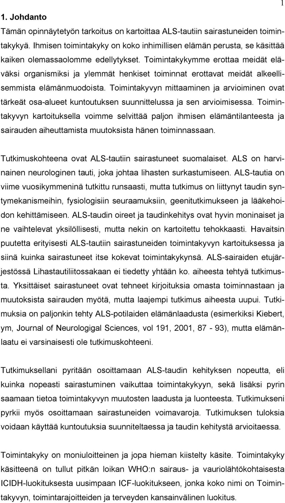 Toimintakykymme erottaa meidät eläväksi organismiksi ja ylemmät henkiset toiminnat erottavat meidät alkeellisemmista elämänmuodoista.