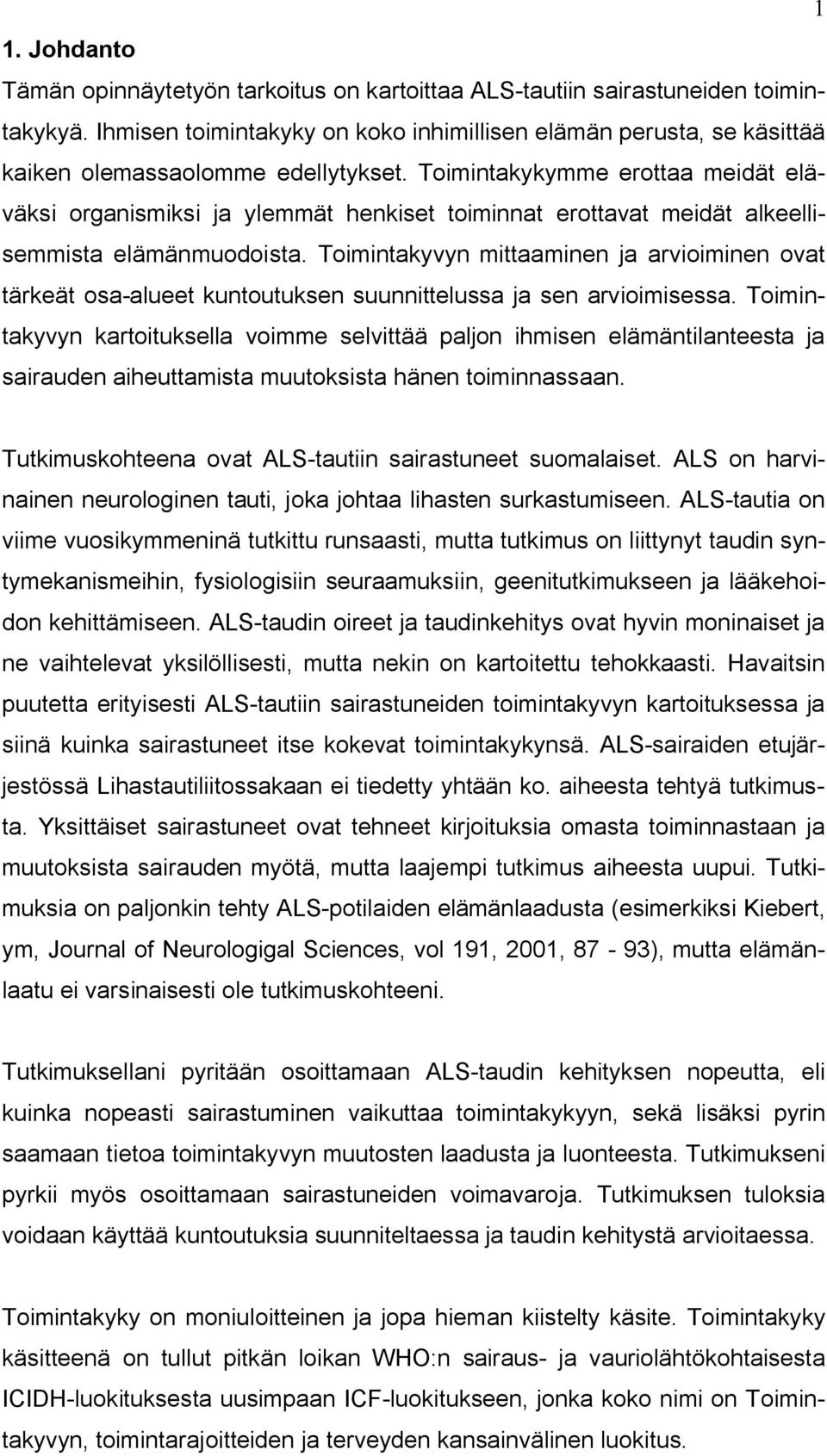 Toimintakykymme erottaa meidät eläväksi organismiksi ja ylemmät henkiset toiminnat erottavat meidät alkeellisemmista elämänmuodoista.