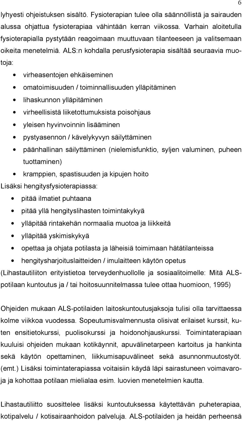 ALS:n kohdalla perusfysioterapia sisältää seuraavia muotoja: virheasentojen ehkäiseminen omatoimisuuden / toiminnallisuuden ylläpitäminen lihaskunnon ylläpitäminen virheellisistä liiketottumuksista