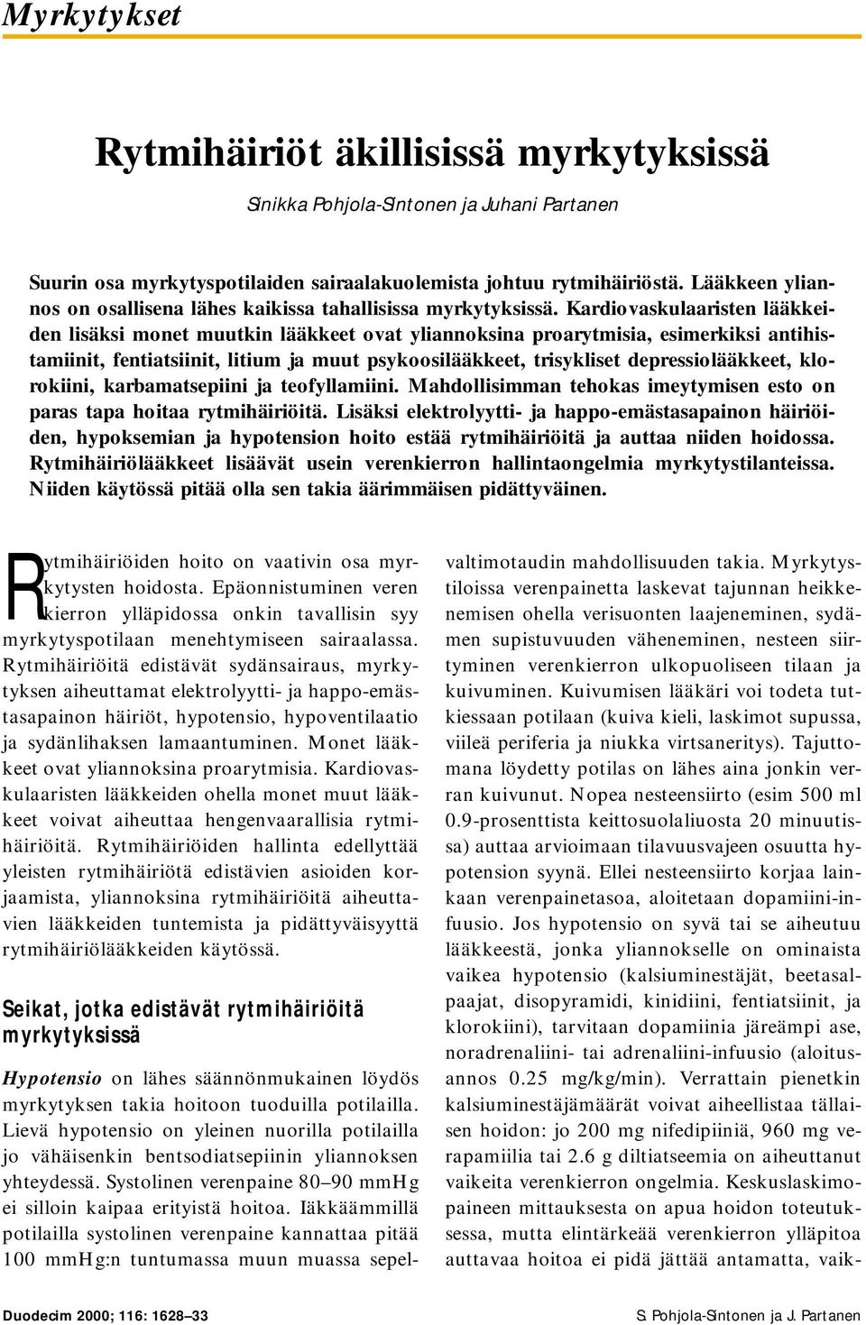 Kardiovaskulaaristen lääkkeiden lisäksi monet muutkin lääkkeet ovat yliannoksina proarytmisia, esimerkiksi antihistamiinit, fentiatsiinit, litium ja muut psykoosilääkkeet, trisykliset