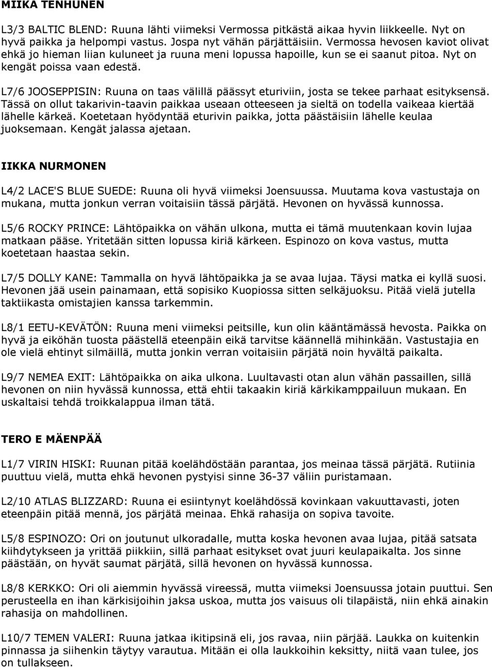 L7/6 JOOSEPPISIN: Ruuna on taas välillä päässyt eturiviin, josta se tekee parhaat esityksensä.
