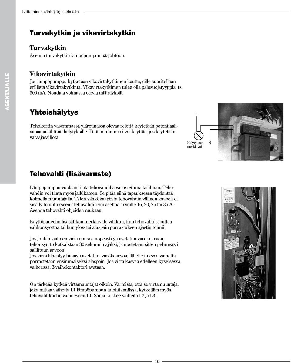 Noudata voimassa olevia määräyksiä. Yhteishälytys L Tehokortin vasemmassa yläreunassa olevaa relettä käytetään potentiaalivapaana lähtönä hälytyksille.