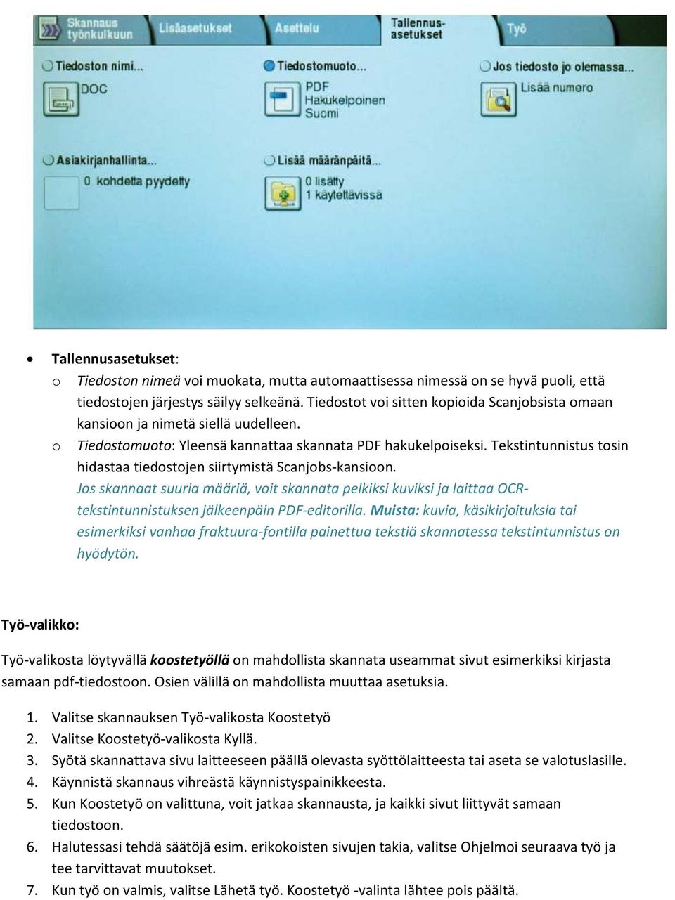 Tekstintunnistus tosin hidastaa tiedostojen siirtymistä Scanjobs-kansioon. Jos skannaat suuria määriä, voit skannata pelkiksi kuviksi ja laittaa OCRtekstintunnistuksen jälkeenpäin PDF-editorilla.
