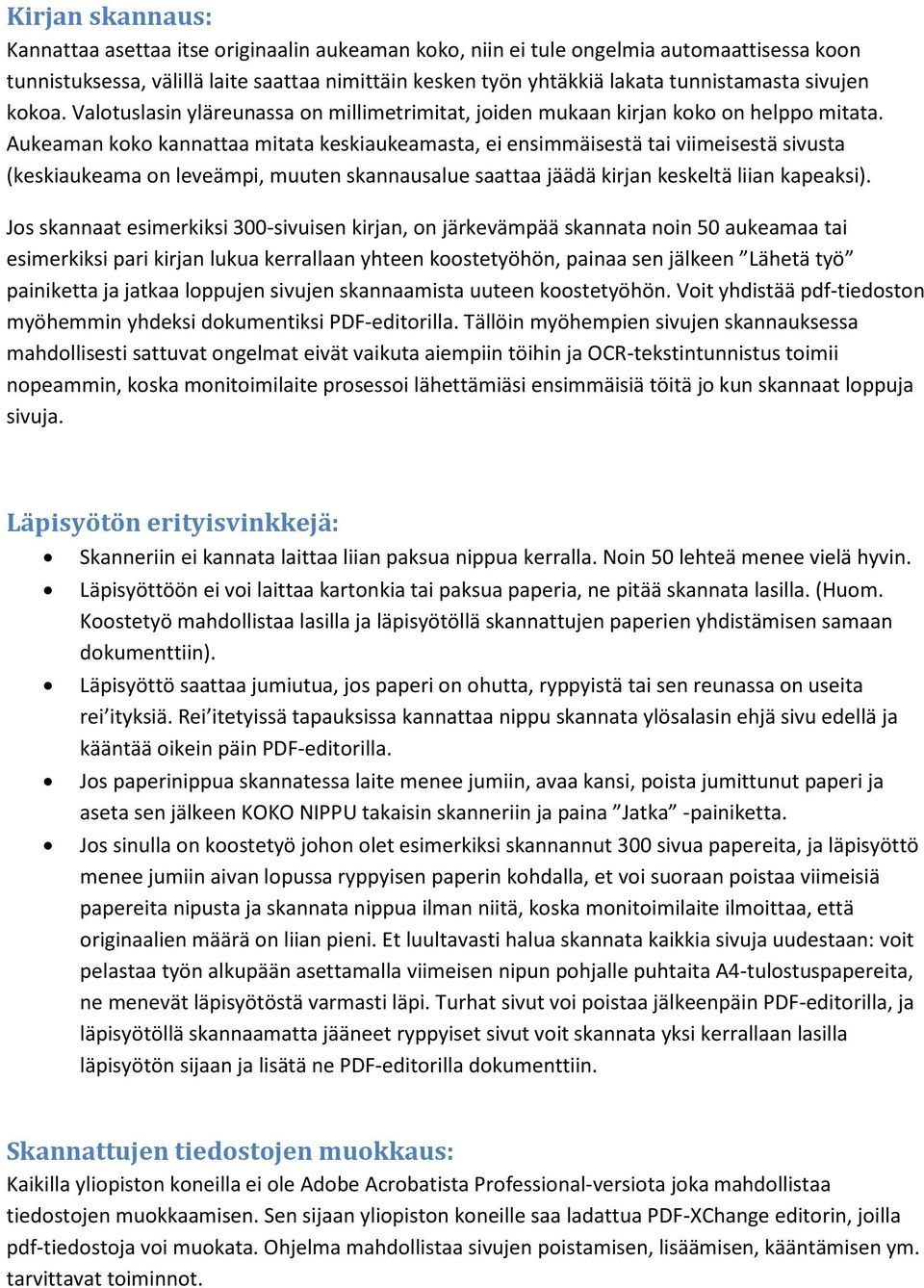 Aukeaman koko kannattaa mitata keskiaukeamasta, ei ensimmäisestä tai viimeisestä sivusta (keskiaukeama on leveämpi, muuten skannausalue saattaa jäädä kirjan keskeltä liian kapeaksi).