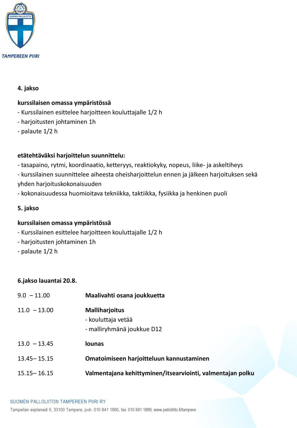 tekniikka, taktiikka, fysiikka ja henkinen puoli 5. jakso 6.jakso lauantai 20.8. 9.0 11.00 Maalivahti osana joukkuetta 11.0 13.