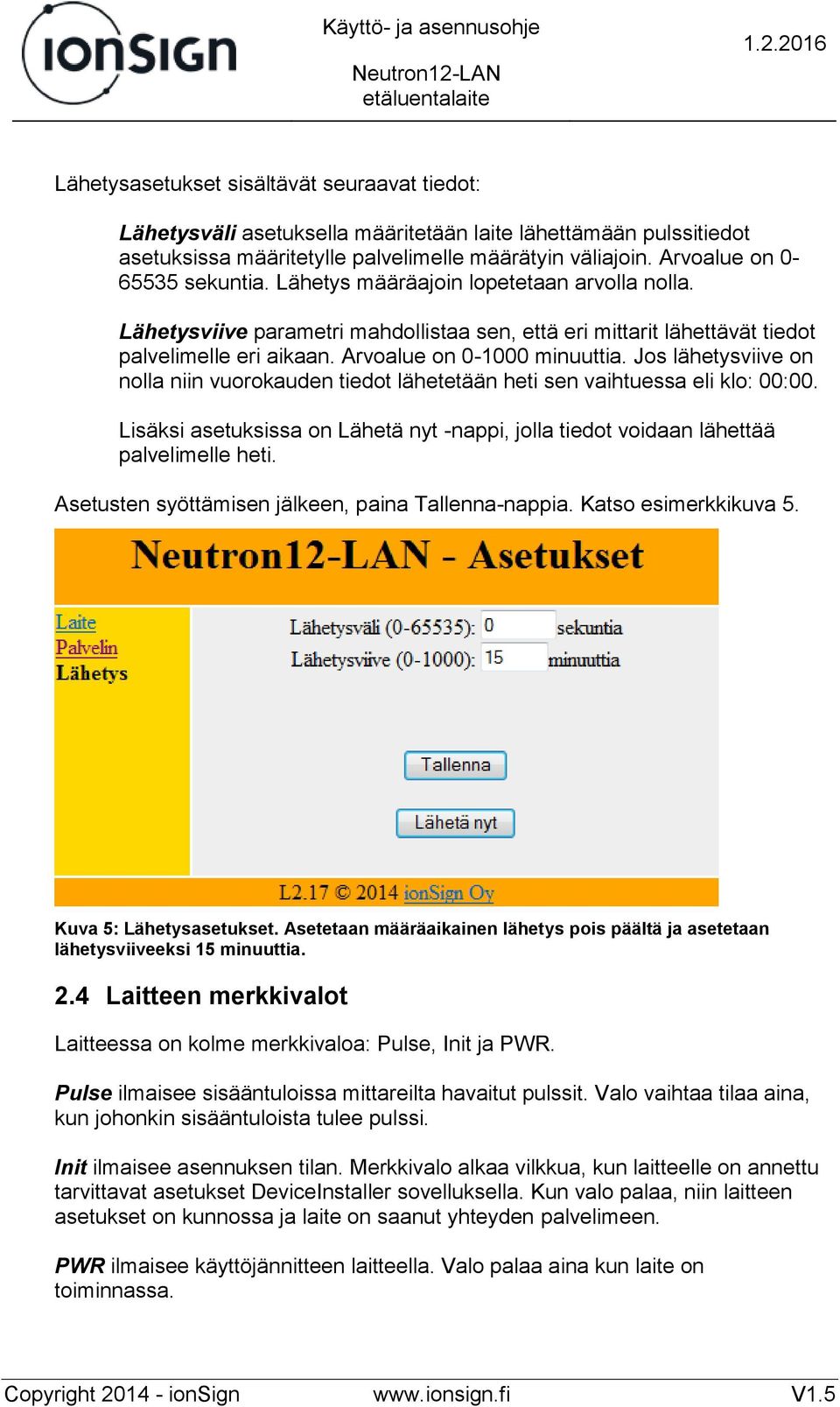 Arvoalue on 0-1000 minuuttia. Jos lähetysviive on nolla niin vuorokauden tiedot lähetetään heti sen vaihtuessa eli klo: 00:00.