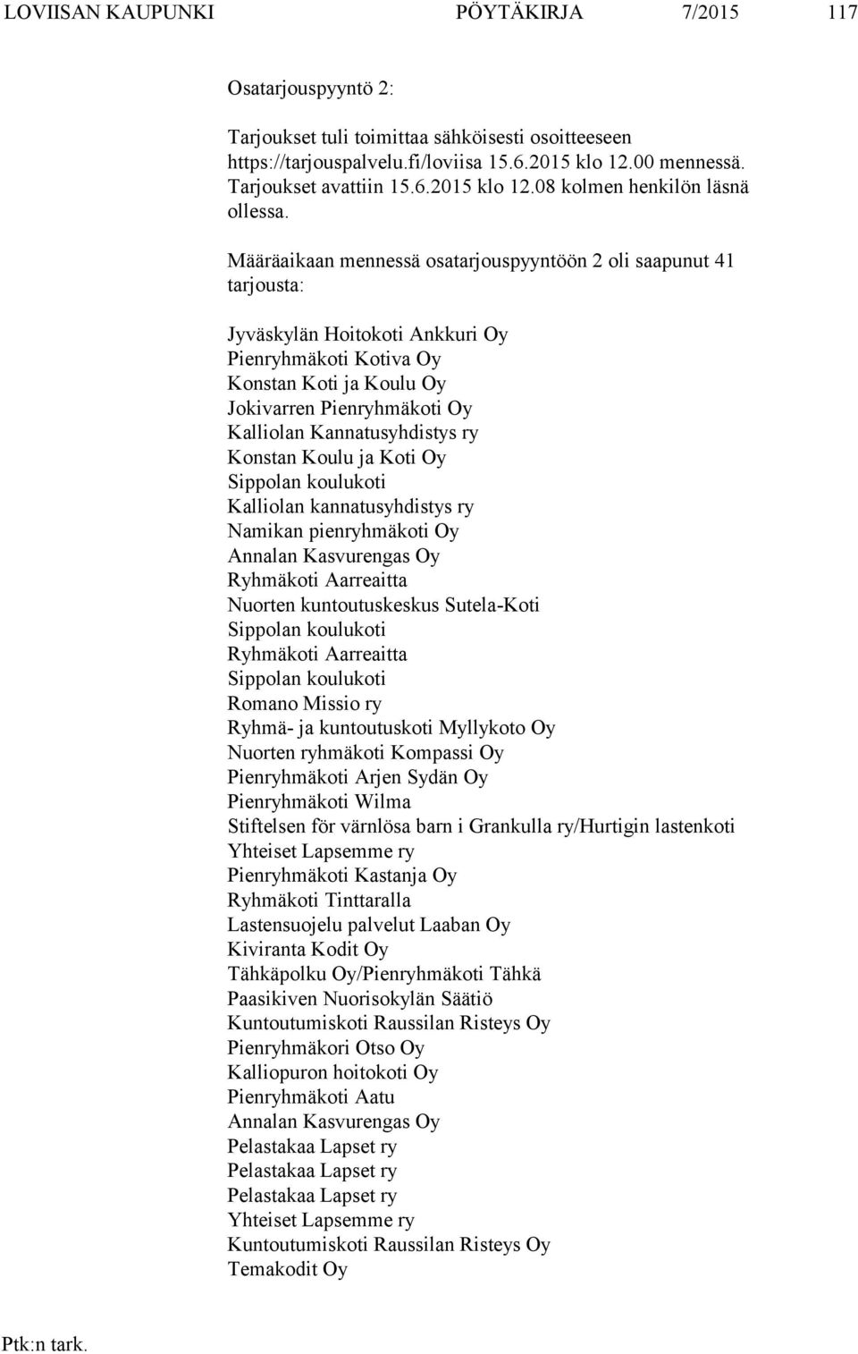 Kannatusyhdistys ry Konstan Koulu ja Koti Oy Sippolan koulukoti Kalliolan kannatusyhdistys ry Namikan pienryhmäkoti Oy Annalan Kasvurengas Oy Ryhmäkoti Aarreaitta Nuorten kuntoutuskeskus Sutela-Koti
