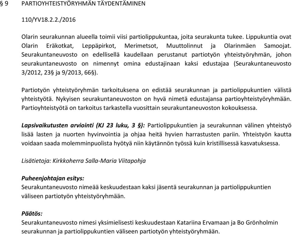 Seurakuntaneuvosto on edellisellä kaudellaan perustanut partiotyön yhteistyöryhmän, johon seurakuntaneuvosto on nimennyt omina edustajinaan kaksi edustajaa (Seurakuntaneuvosto 3/2012, 23 ja 9/2013,