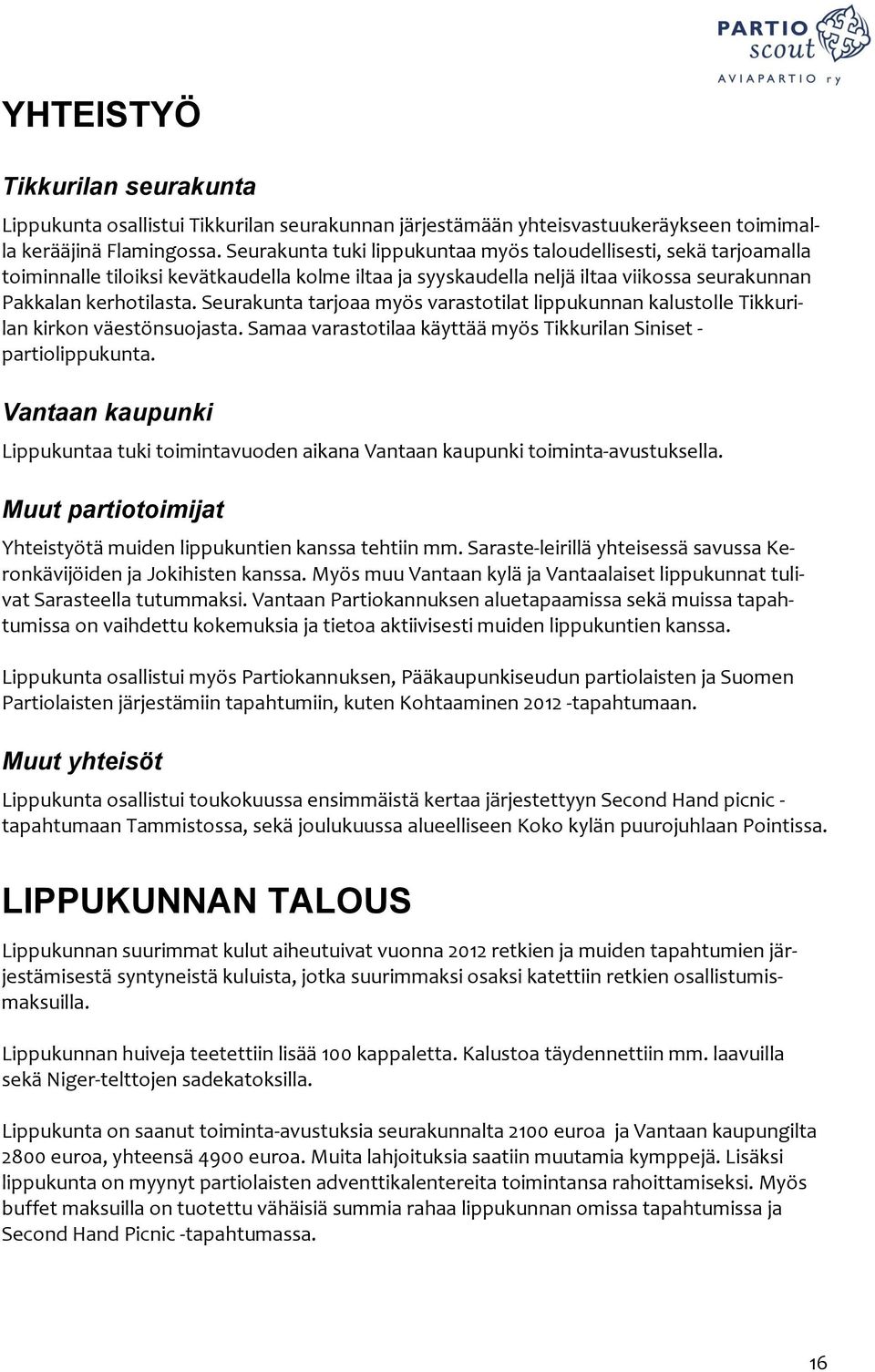 Seurakunta tarjoaa myös varastotilat lippukunnan kalustolle Tikkuri- lan kirkon väestönsuojasta. Samaa varastotilaa käyttää myös Tikkurilan Siniset - partiolippukunta.