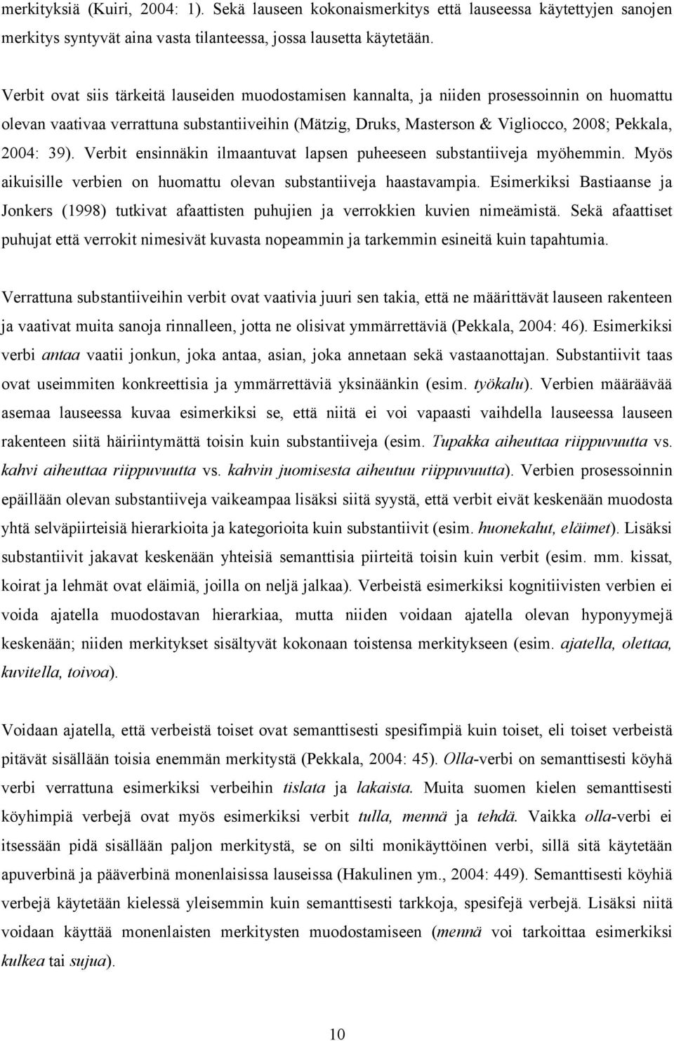 39). Verbit ensinnäkin ilmaantuvat lapsen puheeseen substantiiveja myöhemmin. Myös aikuisille verbien on huomattu olevan substantiiveja haastavampia.