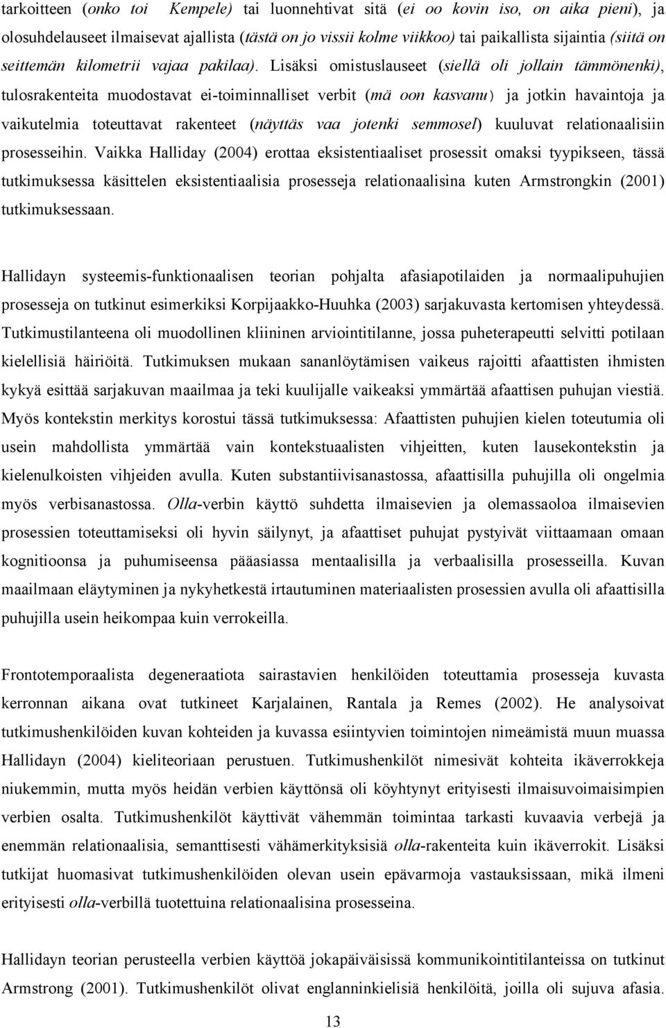 Lisäksi omistuslauseet (siellä oli jollain tämmönenki), tulosrakenteita muodostavat ei-toiminnalliset verbit (mä oon kasvanu) ja jotkin havaintoja ja vaikutelmia toteuttavat rakenteet (näyttäs vaa