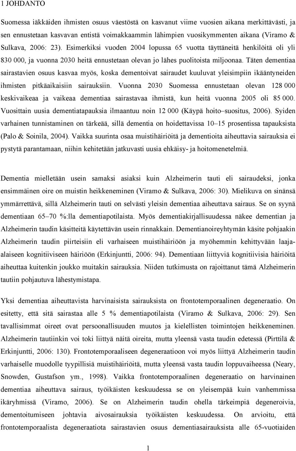 Täten dementiaa sairastavien osuus kasvaa myös, koska dementoivat sairaudet kuuluvat yleisimpiin ikääntyneiden ihmisten pitkäaikaisiin sairauksiin.