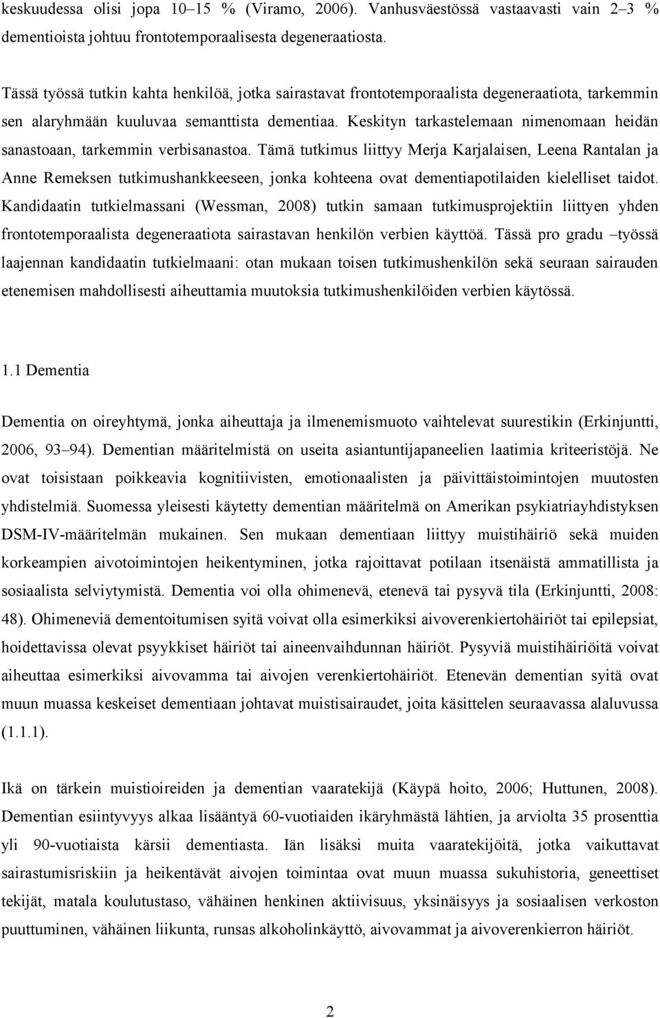 Keskityn tarkastelemaan nimenomaan heidän sanastoaan, tarkemmin verbisanastoa.