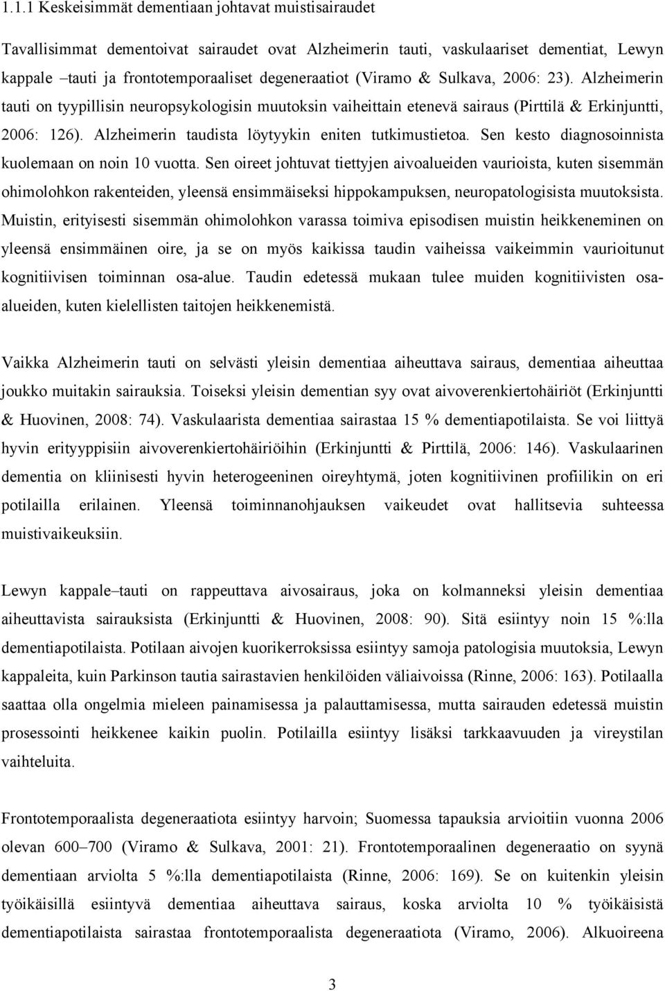 Alzheimerin taudista löytyykin eniten tutkimustietoa. Sen kesto diagnosoinnista kuolemaan on noin 10 vuotta.