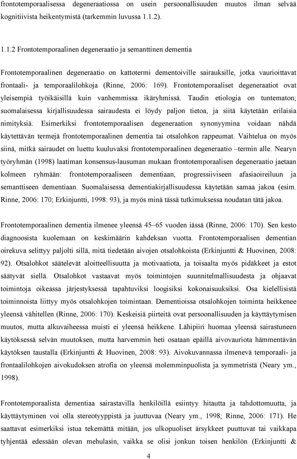 (Rinne, 2006: 169). Frontotemporaaliset degeneraatiot ovat yleisempiä työikäisillä kuin vanhemmissa ikäryhmissä.