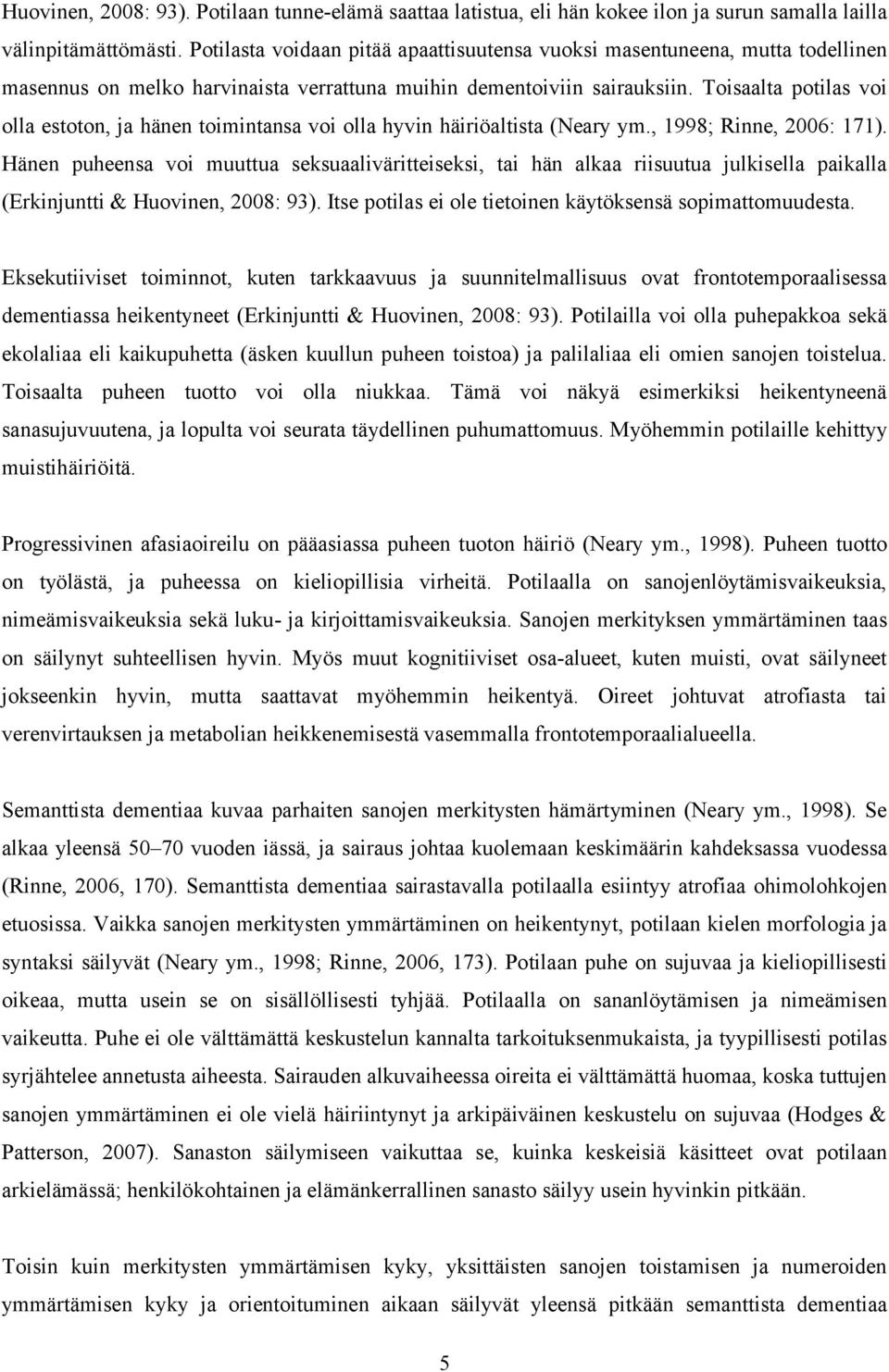 Toisaalta potilas voi olla estoton, ja hänen toimintansa voi olla hyvin häiriöaltista (Neary ym., 1998; Rinne, 2006: 171).