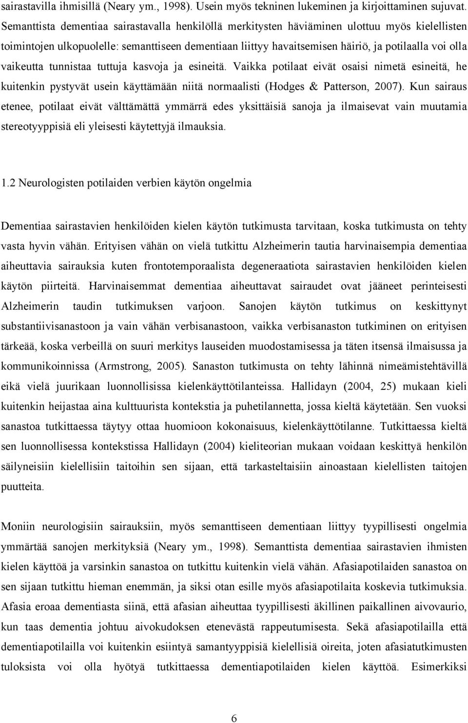 vaikeutta tunnistaa tuttuja kasvoja ja esineitä. Vaikka potilaat eivät osaisi nimetä esineitä, he kuitenkin pystyvät usein käyttämään niitä normaalisti (Hodges & Patterson, 2007).