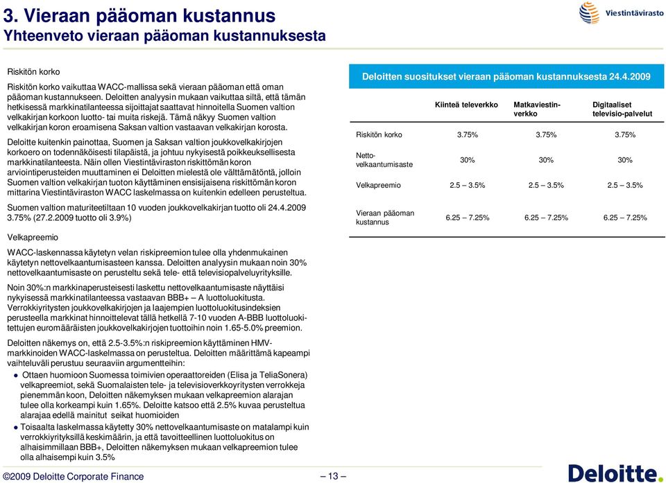 Tämä näkyy Suomen valtion velkakirjan koron eroamisena Saksan valtion vastaavan velkakirjan korosta.