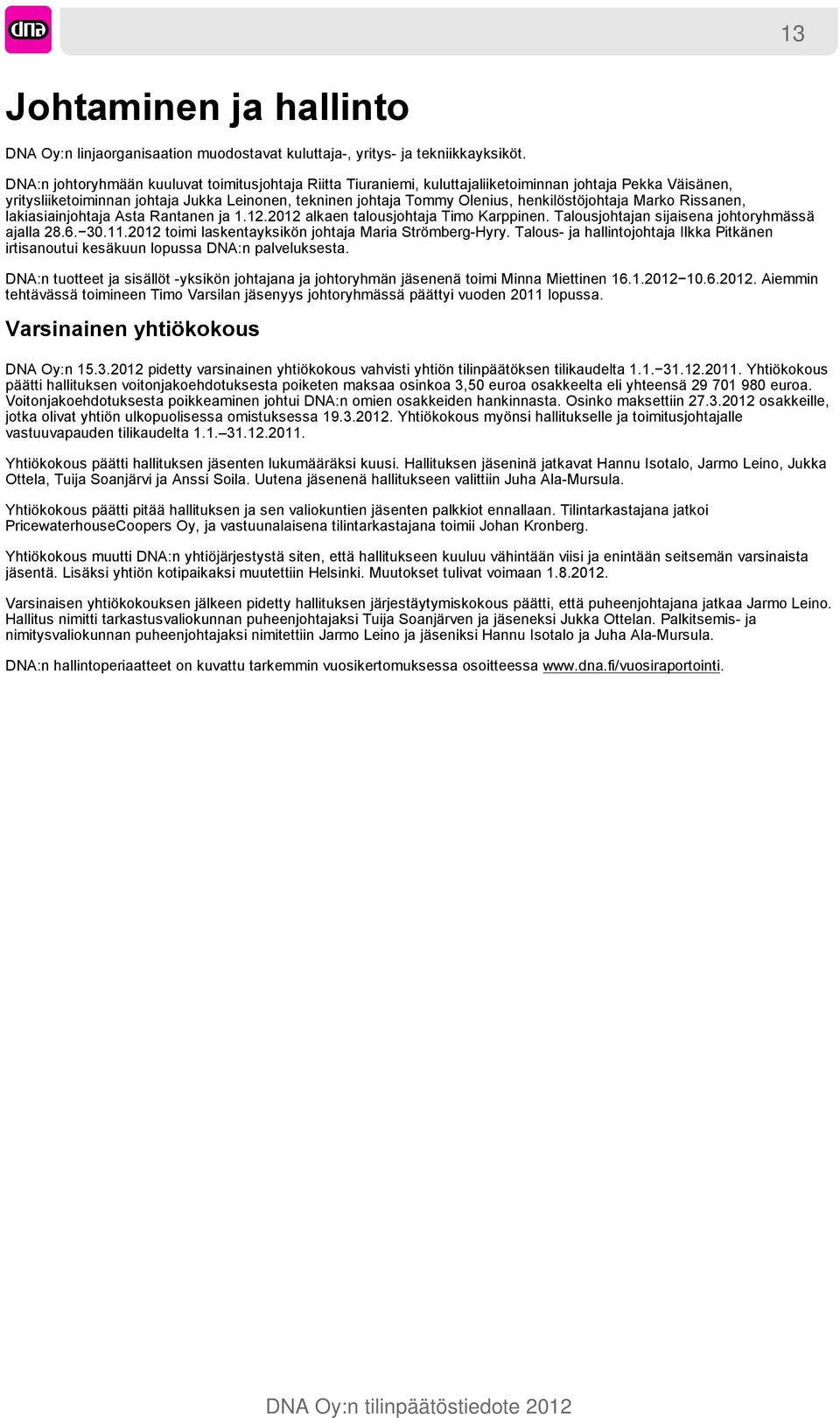 henkilöstöjohtaja Marko Rissanen, lakiasiainjohtaja Asta Rantanen ja 1.12.2012 alkaen talousjohtaja Timo Karppinen. Talousjohtajan sijaisena johtoryhmässä ajalla 28.6. 30.11.