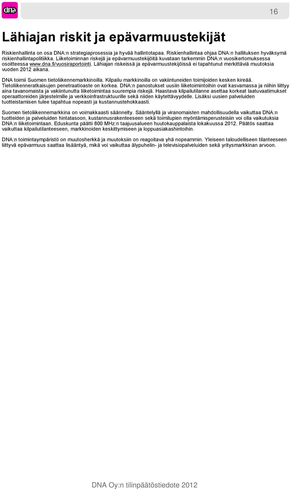 Lähiajan riskeissä ja epävarmuustekijöissä ei tapahtunut merkittäviä muutoksia vuoden 2012 aikana. DNA toimii Suomen tietoliikennemarkkinoilla.