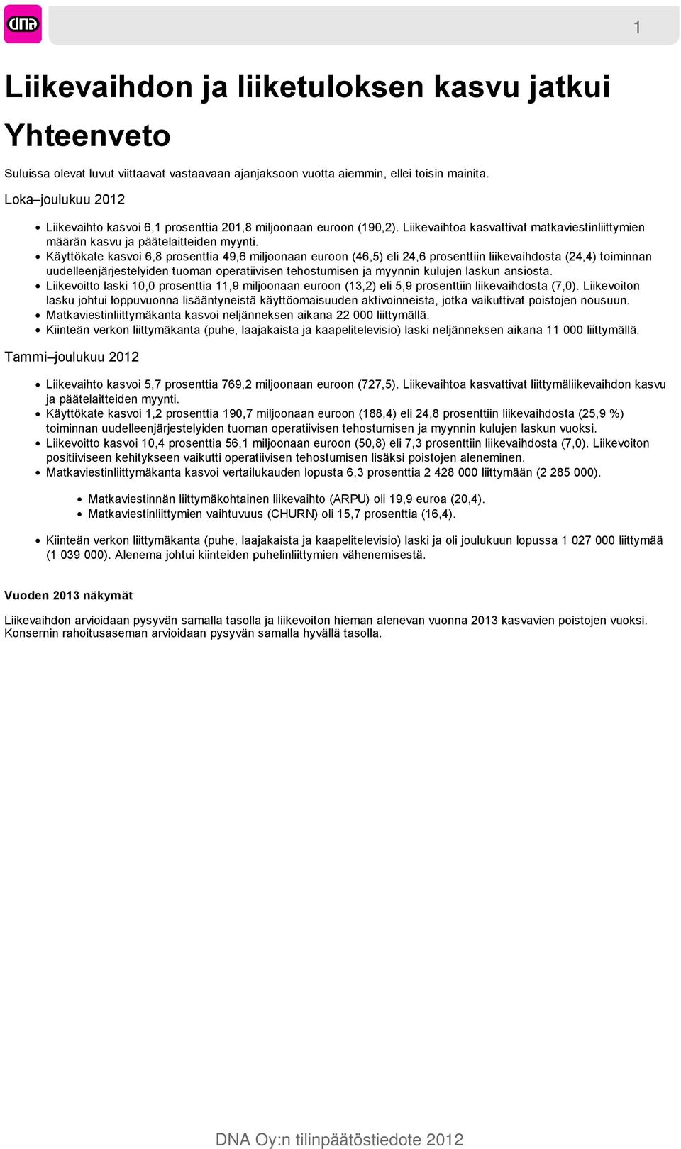 Käyttökate kasvoi 6,8 prosenttia 49,6 miljoonaan euroon (46,5) eli 24,6 prosenttiin liikevaihdosta (24,4) toiminnan uudelleenjärjestelyiden tuoman operatiivisen tehostumisen ja myynnin kulujen laskun