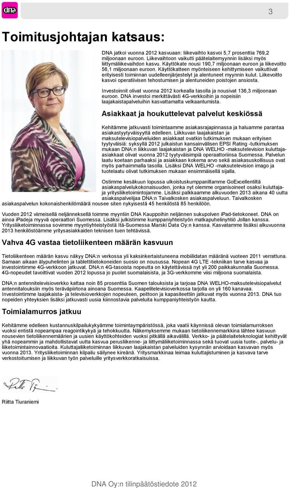 Käyttökatteen myönteiseen kehittymiseen vaikuttivat erityisesti toiminnan uudelleenjärjestelyt ja alentuneet myynnin kulut.