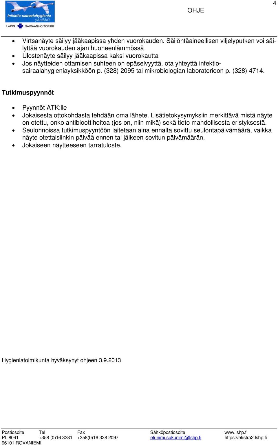 infektiosairaalahygieniayksikköön p. (328) 2095 tai mikrobiologian laboratorioon p. (328) 4714. Tutkimuspyynnöt Pyynnöt ATK:lle Jokaisesta ottokohdasta tehdään oma lähete.