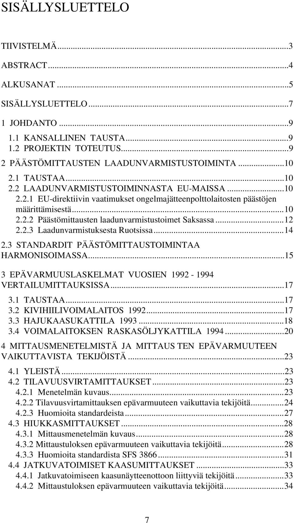 ..12 2.2.3 Laadunvarmistuksesta Ruotsissa...14 2.3 STANDARDIT PÄÄSTÖMITTAUSTOIMINTAA HARMONISOIMASSA...15 3 EPÄVARMUUSLASKELMAT VUOSIEN 1992-1994 VERTAILUMITTAUKSISSA...17 3.