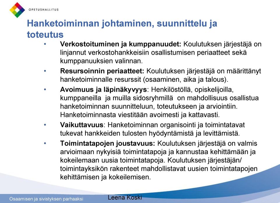 Avoimuus ja läpinäkyvyys: Henkilöstöllä, opiskelijoilla, kumppaneilla ja muilla sidosryhmillä on mahdollisuus osallistua hanketoiminnan suunnitteluun, toteutukseen ja arviointiin.