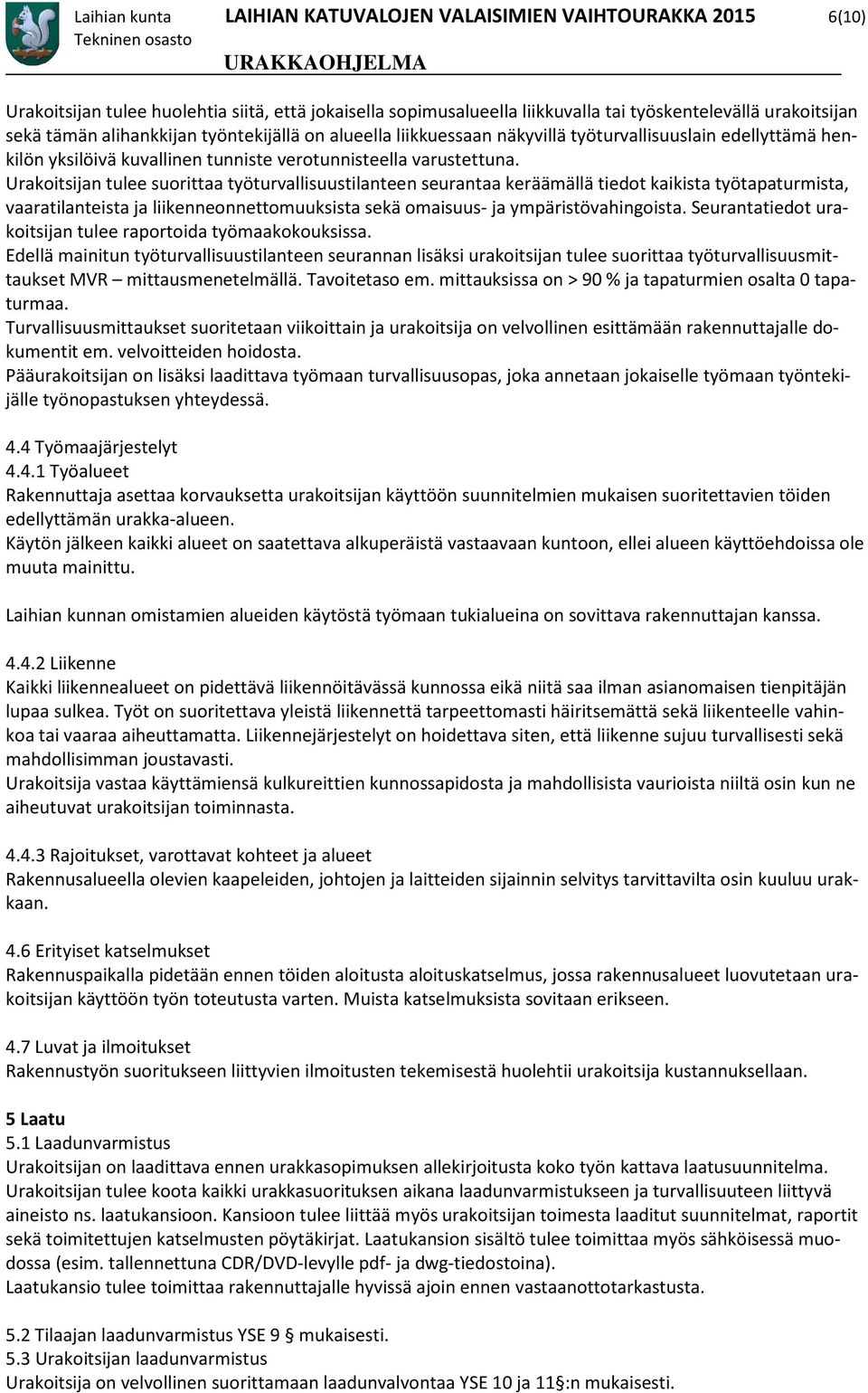 Urakoitsijan tulee suorittaa työturvallisuustilanteen seurantaa keräämällä tiedot kaikista työtapaturmista, vaaratilanteista ja liikenneonnettomuuksista sekä omaisuus- ja ympäristövahingoista.