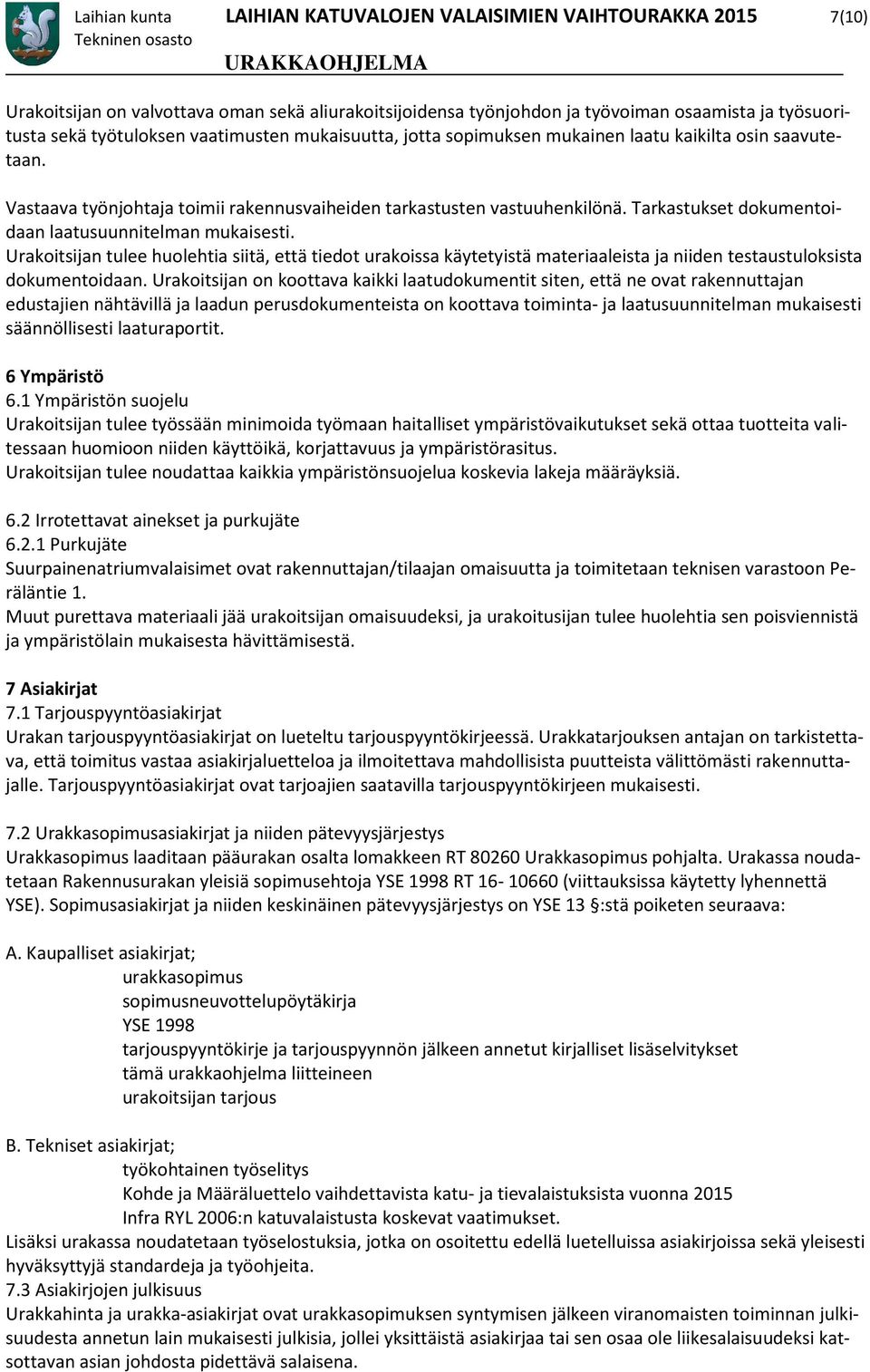 Tarkastukset dokumentoidaan laatusuunnitelman mukaisesti. Urakoitsijan tulee huolehtia siitä, että tiedot urakoissa käytetyistä materiaaleista ja niiden testaustuloksista dokumentoidaan.