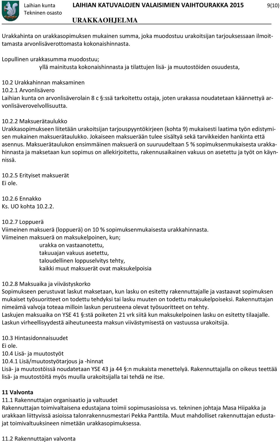 Urakkahinnan maksaminen 10.2.1 Arvonlisävero Laihian kunta on arvonlisäverolain 8 c :ssä tarkoitettu ostaja, joten urakassa noudatetaan käännettyä arvonlisäverovelvollisuutta. 10.2.2 Maksuerätaulukko Urakkasopimukseen liitetään urakoitsijan tarjouspyyntökirjeen (kohta 9) mukaisesti laatima työn edistymisen mukainen maksuerätaulukko.