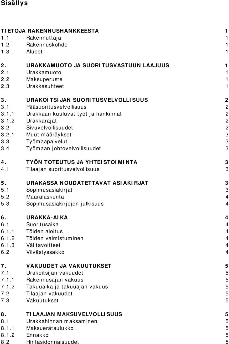 3 Työmaapalvelut 3 3.4 Työmaan johtovelvollisuudet 3 4. TYÖN TOTEUTUS JA YHTEISTOIMINTA 3 4.1 Tilaajan suoritusvelvollisuus 3 5. URAKASSA NOUDATETTAVAT ASIAKIRJAT 3 5.1 Sopimusasiakirjat 3 5.