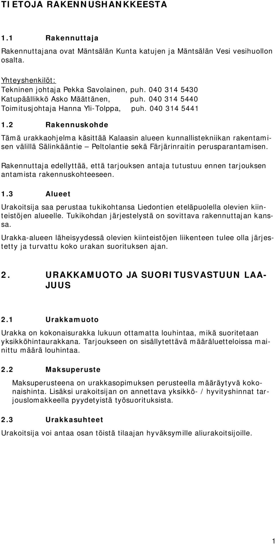 2 Rakennuskohde Tämä urakkaohjelma käsittää Kalaasin alueen kunnallistekniikan rakentamisen välillä Sälinkääntie Peltolantie sekä Färjärinraitin perusparantamisen.