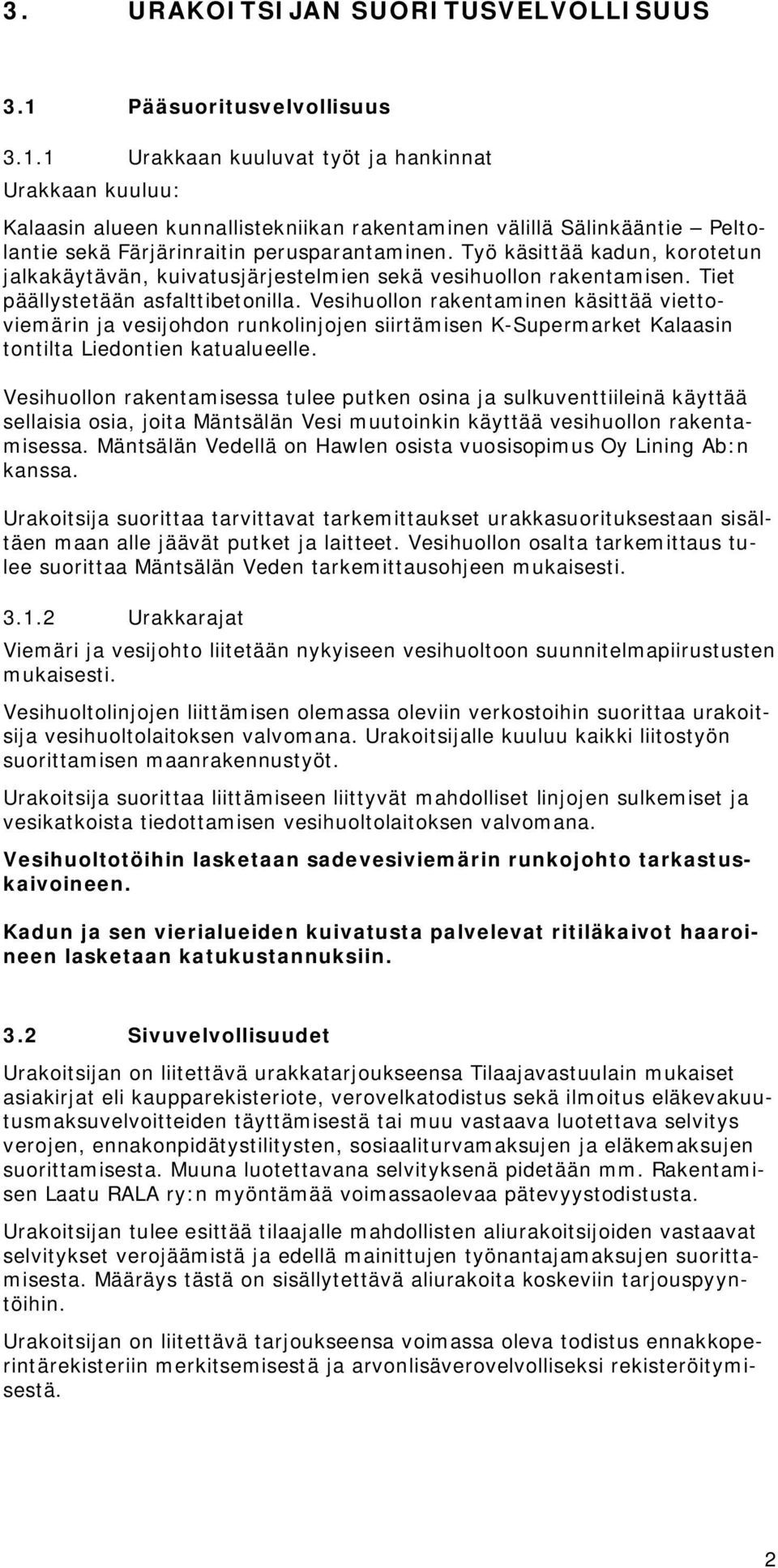 1 Urakkaan kuuluvat työt ja hankinnat Urakkaan kuuluu: Kalaasin alueen kunnallistekniikan rakentaminen välillä Sälinkääntie Peltolantie sekä Färjärinraitin perusparantaminen.