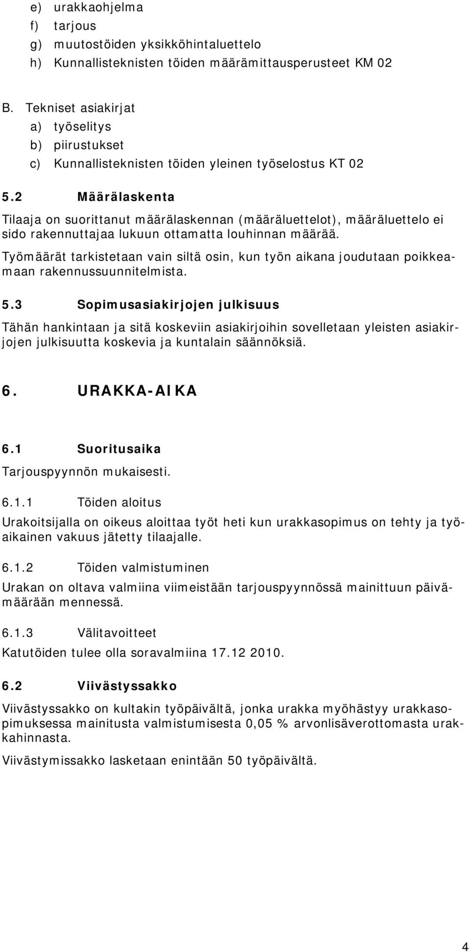 2 Määrälaskenta Tilaaja on suorittanut määrälaskennan (määräluettelot), määräluettelo ei sido rakennuttajaa lukuun ottamatta louhinnan määrää.