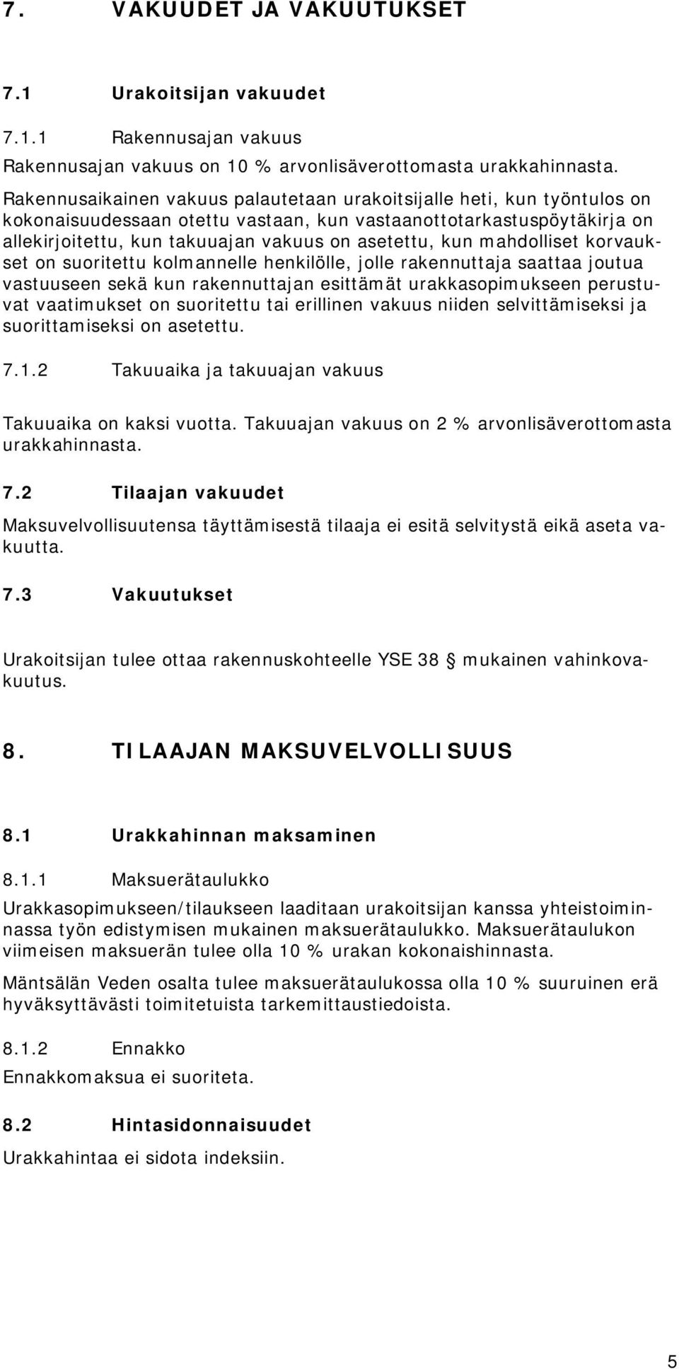 kun mahdolliset korvaukset on suoritettu kolmannelle henkilölle, jolle rakennuttaja saattaa joutua vastuuseen sekä kun rakennuttajan esittämät urakkasopimukseen perustuvat vaatimukset on suoritettu