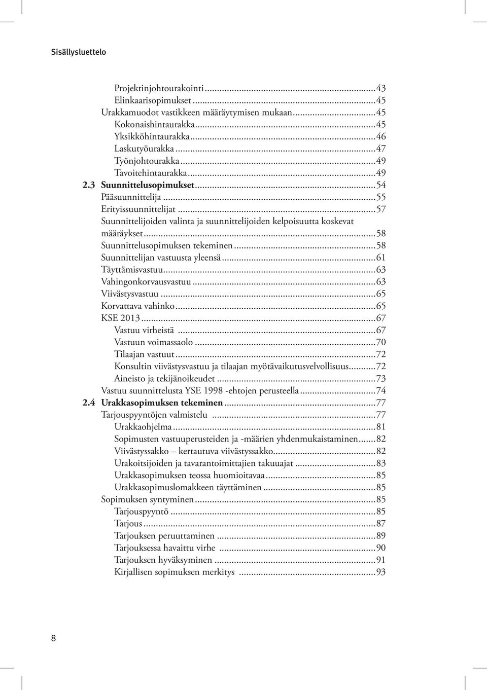 ..58 Suunnittelusopimuksen tekeminen...58 Suunnittelijan vastuusta yleensä...61 Täyttämisvastuu...63 Vahingonkorvausvastuu...63 Viivästysvastuu...65 Korvattava vahinko...65 KSE 2013.