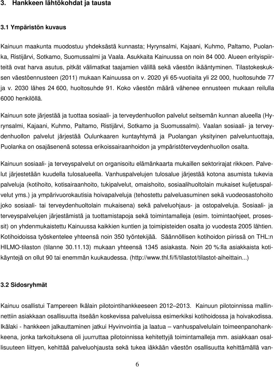 Tilastokeskuksen väestöennusteen (2011) mukaan Kainuussa on v. 2020 yli 65-vuotiaita yli 22 000, huoltosuhde 77 ja v. 2030 lähes 24 600, huoltosuhde 91.