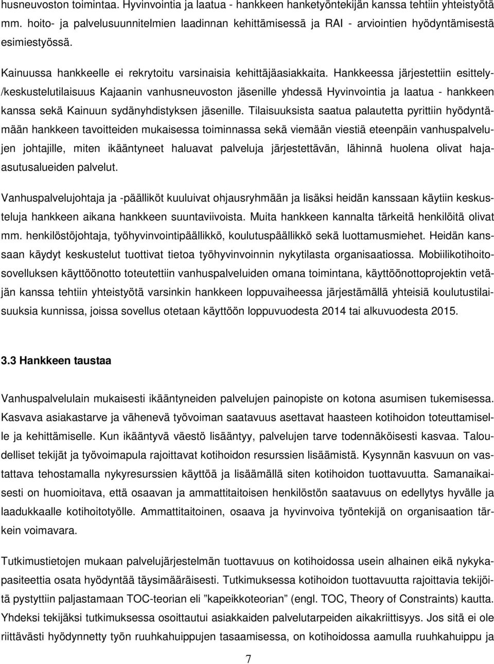 Hankkeessa järjestettiin esittely- /keskustelutilaisuus Kajaanin vanhusneuvoston jäsenille yhdessä Hyvinvointia ja laatua - hankkeen kanssa sekä Kainuun sydänyhdistyksen jäsenille.