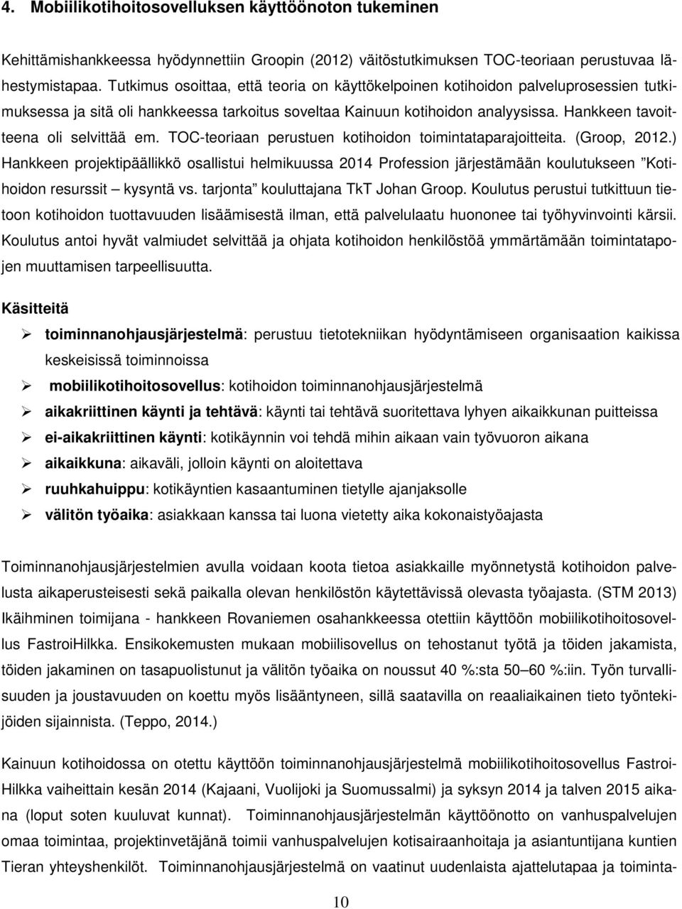 Hankkeen tavoitteena oli selvittää em. TOC-teoriaan perustuen kotihoidon toimintataparajoitteita. (Groop, 2012.