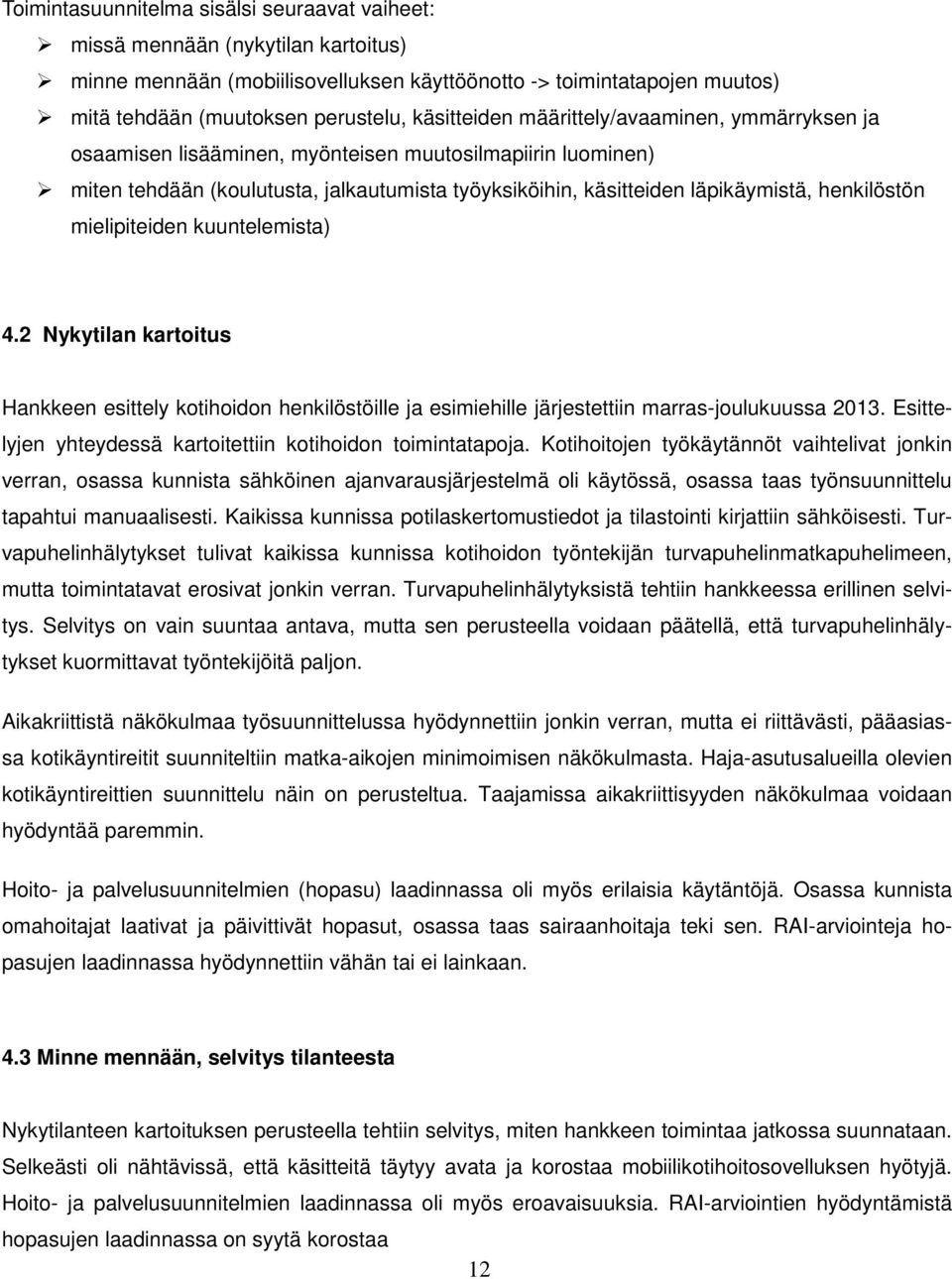 henkilöstön mielipiteiden kuuntelemista) 4.2 Nykytilan kartoitus Hankkeen esittely kotihoidon henkilöstöille ja esimiehille järjestettiin marras-joulukuussa 2013.