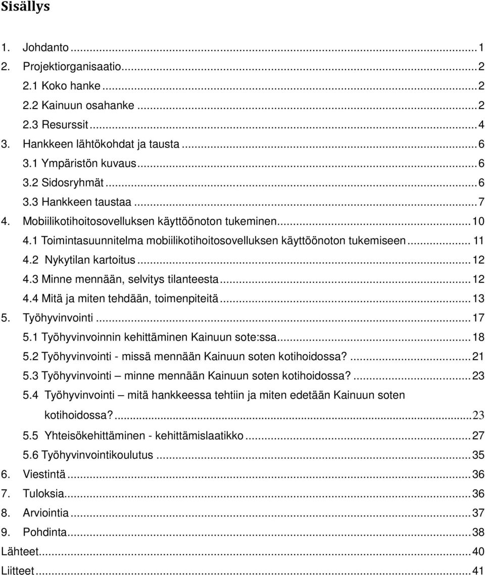 .. 12 4.3 Minne mennään, selvitys tilanteesta... 12 4.4 Mitä ja miten tehdään, toimenpiteitä... 13 5. Työhyvinvointi... 17 5.1 Työhyvinvoinnin kehittäminen Kainuun sote:ssa... 18 5.