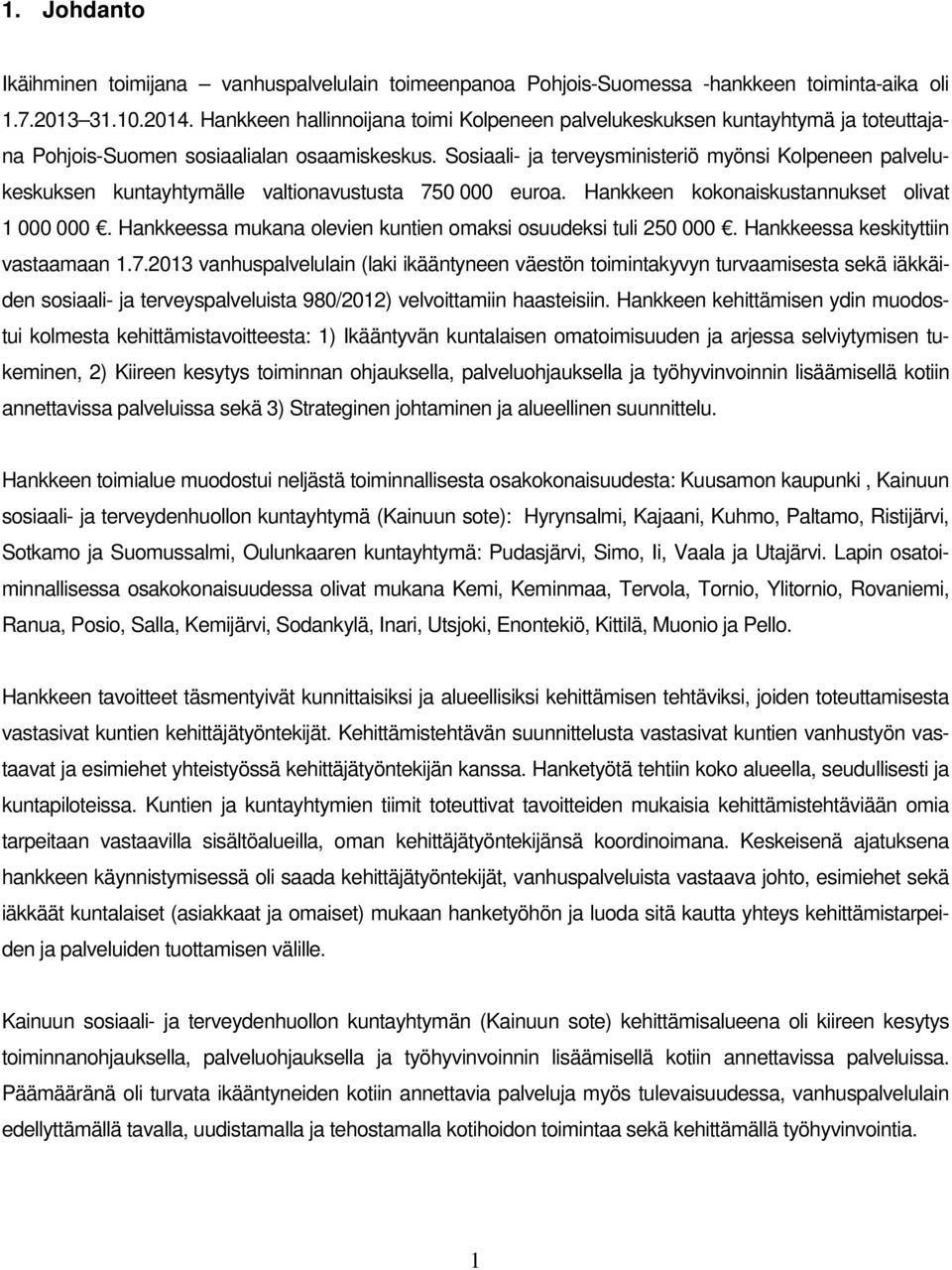 Sosiaali- ja terveysministeriö myönsi Kolpeneen palvelukeskuksen kuntayhtymälle valtionavustusta 750 000 euroa. Hankkeen kokonaiskustannukset olivat 1 000 000.