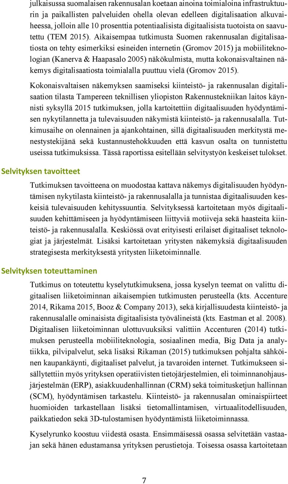 Aikaisempaa tutkimusta Suomen rakennusalan digitalisaatiosta on tehty esimerkiksi esineiden internetin (Gromov 2015) ja mobiiliteknologian (Kanerva & Haapasalo 2005) näkökulmista, mutta
