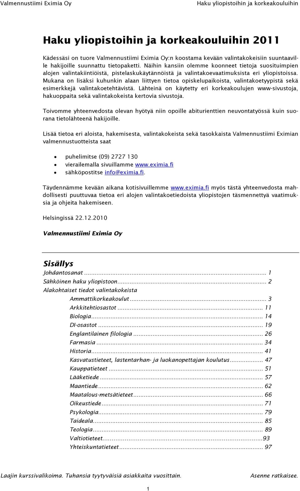 Mukana on lisäksi kuhunkin alaan liittyen tietoa opiskelupaikoista, valintakoetyypistä sekä esimerkkejä valintakoetehtävistä.